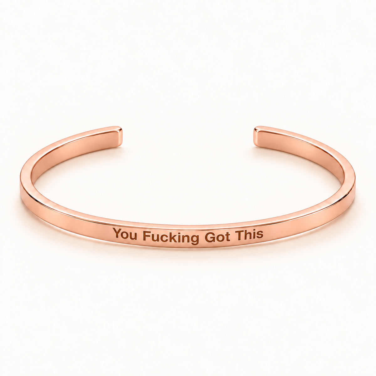 Rose Gold open Slim Cuff with You Fucking Got This engraved on the outside